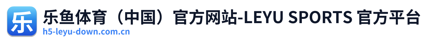 乐鱼体育（中国）官方网站-LEYU SPORTS 官方平台